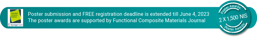 Poster submission and FREE registration deadline is extended till June 4, 2023. The poster awards are supported by Functional Composite Materials Journal. Poster Awards: 2 X 1500 NIS.