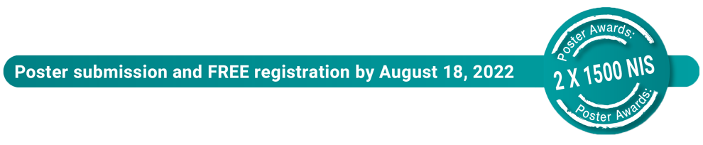 Poster submission and FREE registration by August 18, 2022. Poster Awards: 2 X 1500 NIS